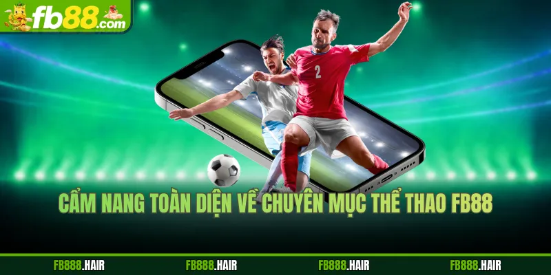 Cẩm nang toàn diện về chuyên mục thể thao FB88