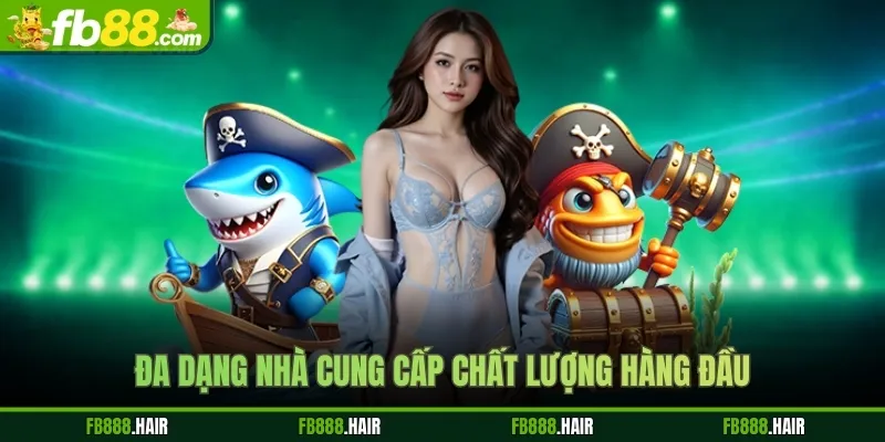 Đa dạng nhà cung cấp chất lượng hàng đầu