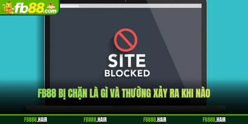 FB88 bị chặn là gì và thường xảy ra khi nào