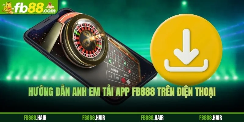 Hướng Dẫn Anh Em Tải App FB88 Trên Điện Thoại