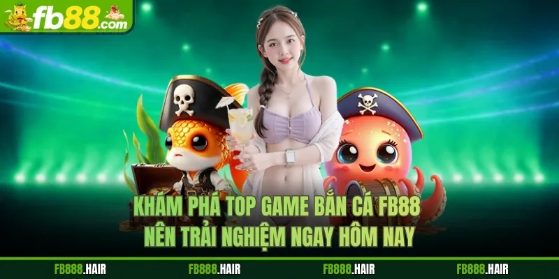 Khám phá top game bắn cá FB88 nên trải nghiệm ngay hôm nay
