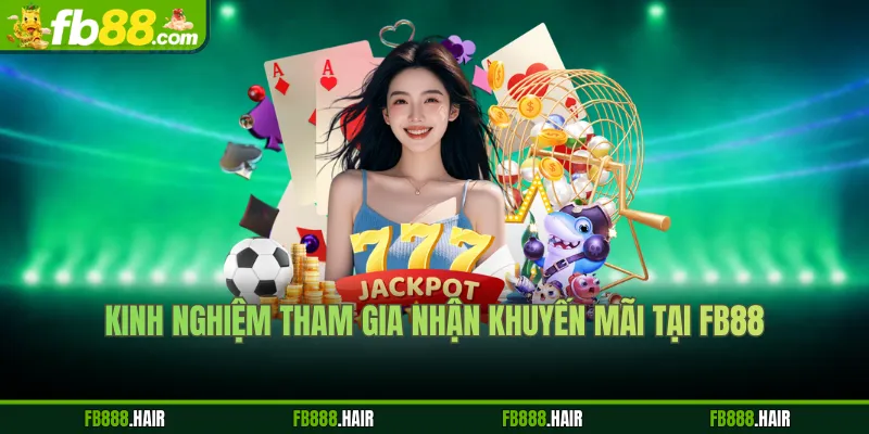 Kinh nghiệm tham gia nhận khuyến mãi tại FB88