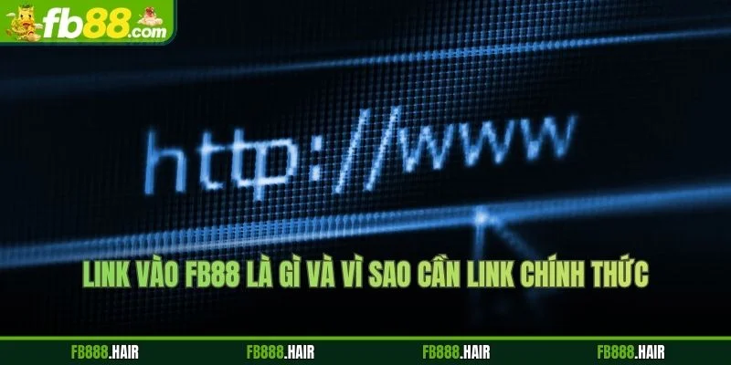 Link vào FB88 là gì và vì sao cần link chính thức