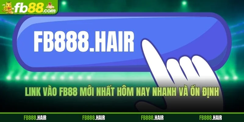 Link Vào FB88 Mới Nhất Hôm Nay Nhanh Và Ổn Định
