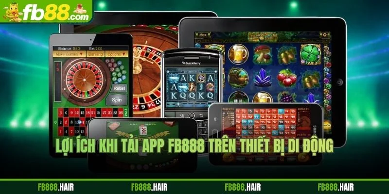 Lợi Ích Khi Tải App FB88 Trên Thiết Bị Di Động