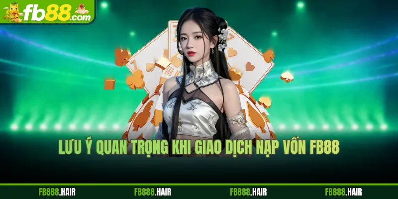 Lưu ý quan trọng khi giao dịch nạp vốn FB88