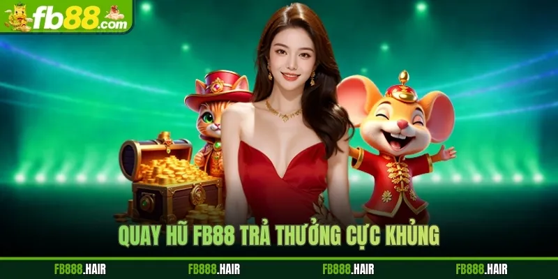 Quay hũ FB88 trả thưởng cực khủng