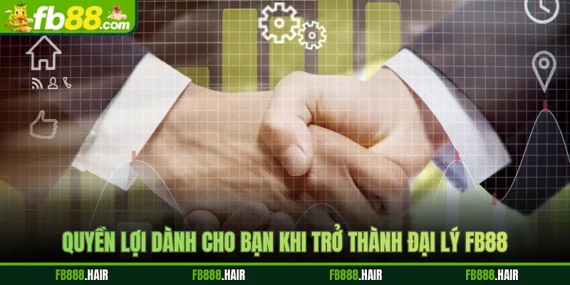 Quyền lợi dành cho bạn khi trở thành đại lý FB88