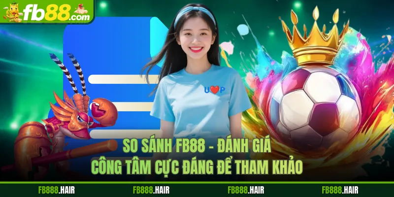 So Sánh FB88 - Đánh Giá Công Tâm Cực Đáng Để Tham Khảo