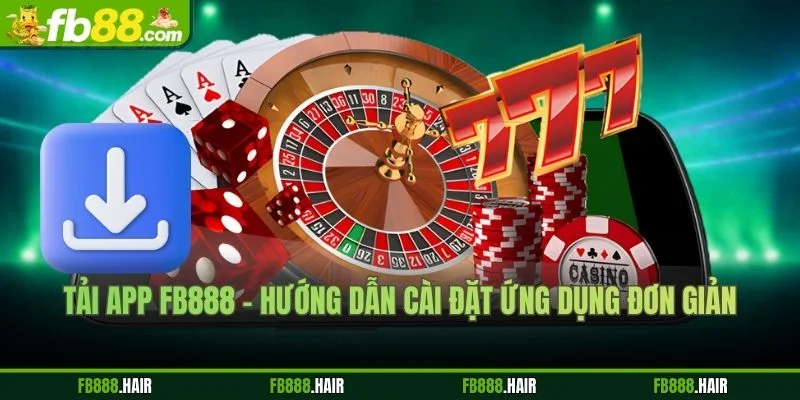 Tải App FB88 – Hướng Dẫn Cài Đặt Ứng Dụng Đơn Giản