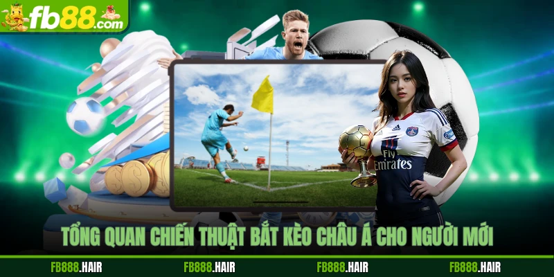 Tổng quan chiến thuật bắt kèo Châu Á cho người mới