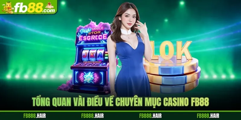 Tổng quan vài điều về chuyên mục casino FB88